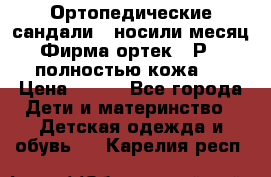 Ортопедические сандали,  носили месяц.  Фирма ортек.  Р 18, полностью кожа.  › Цена ­ 990 - Все города Дети и материнство » Детская одежда и обувь   . Карелия респ.